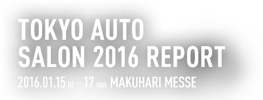 TOKYO AUTO SALON 2016 REPORT